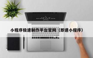 钦州小程序极速制作平台官网（即速小程序）
